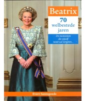 Beatrix * 70 welbestede jaren - Evert Santegoeds